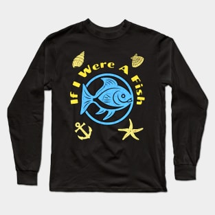 If I Were A Fish Long Sleeve T-Shirt